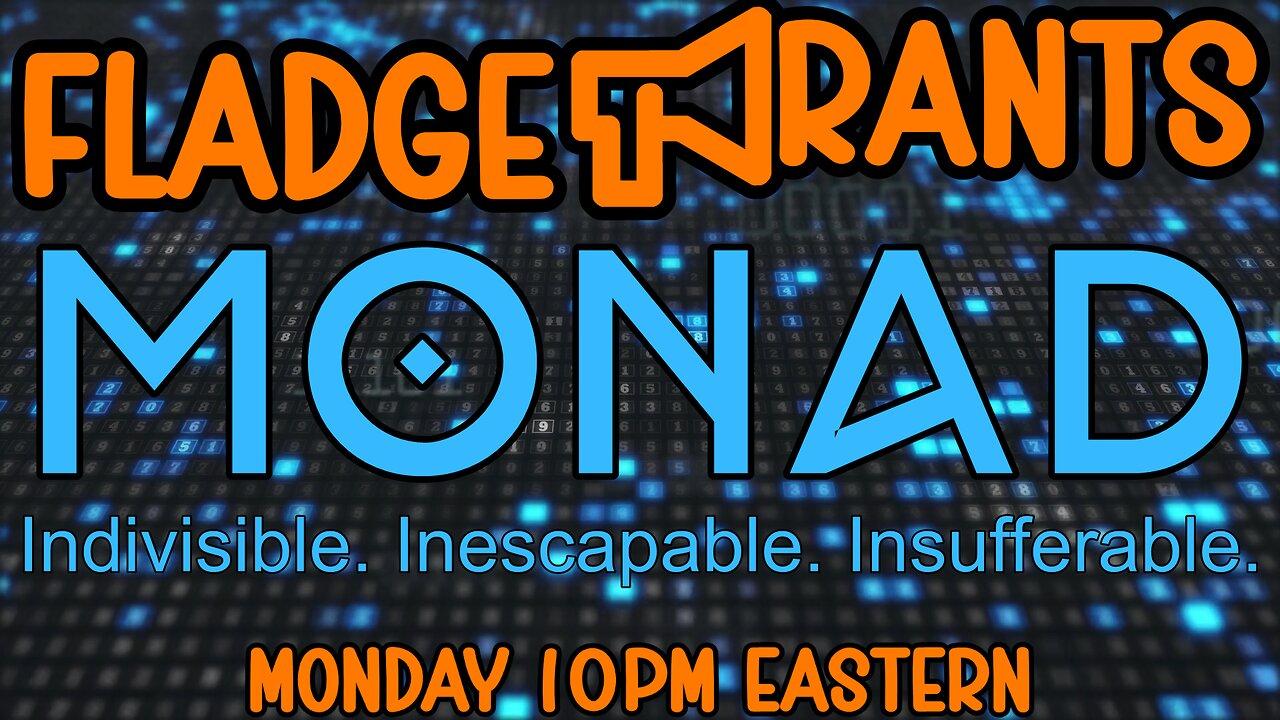 Fladge Rants Live #111 Monad | Indivisible. Inescapable. Insufferable.
