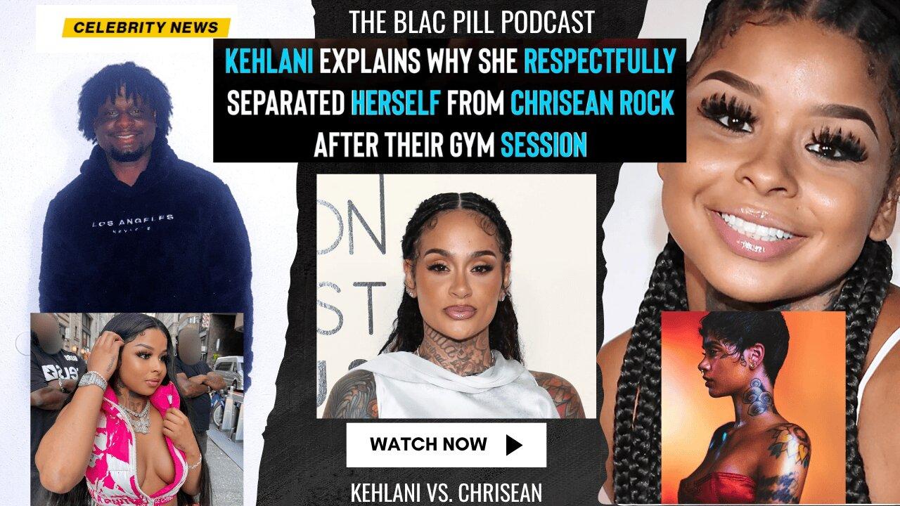 Kehlani explains why she respectfully separated herself from Chrisean Rock after their Gym session