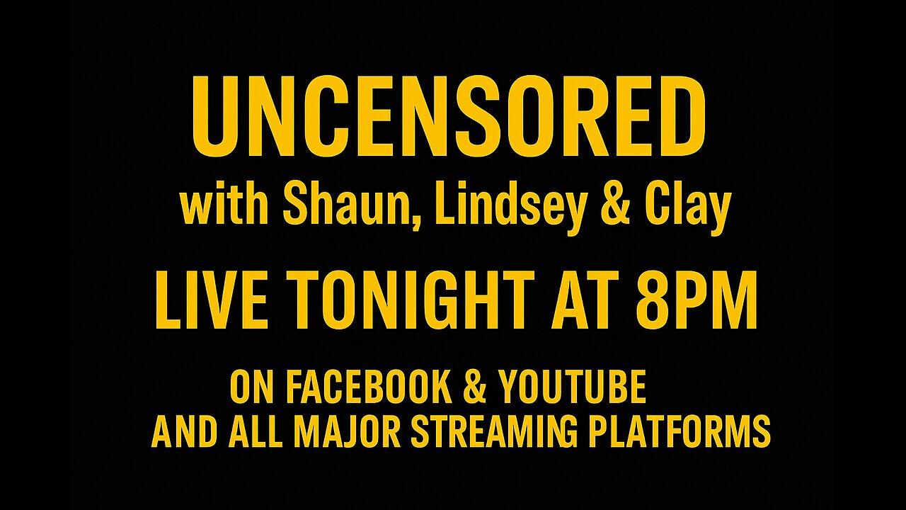 UNCENSORED LIVE W/ SHAUN, LINDSEY & CLAY (Ep #2) 07/08/25