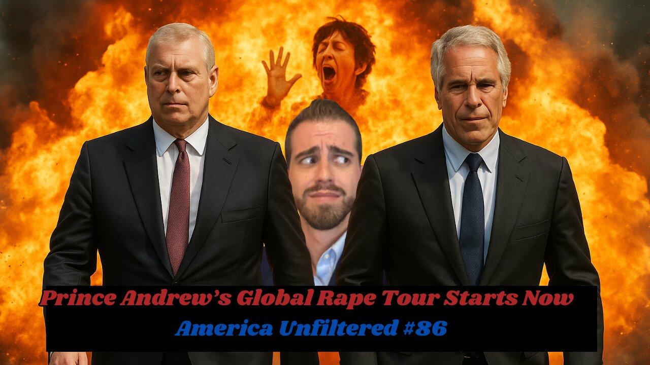 Prince Andrew’s World Rape Tour Starts Now | America Unfiltered #86