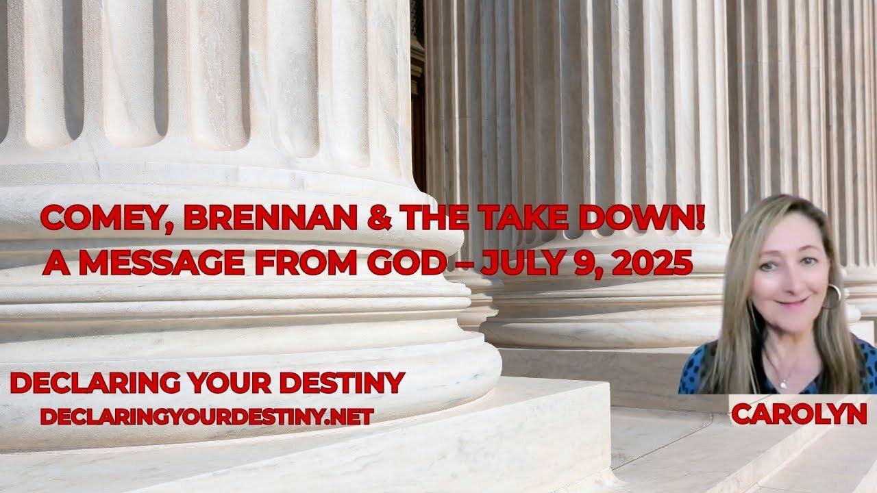 Carolyn Dennis:COMEY, BRENNAN & THE TAKE DOWN! - A MESSAGE FROM GOD – JULY 9, 2025