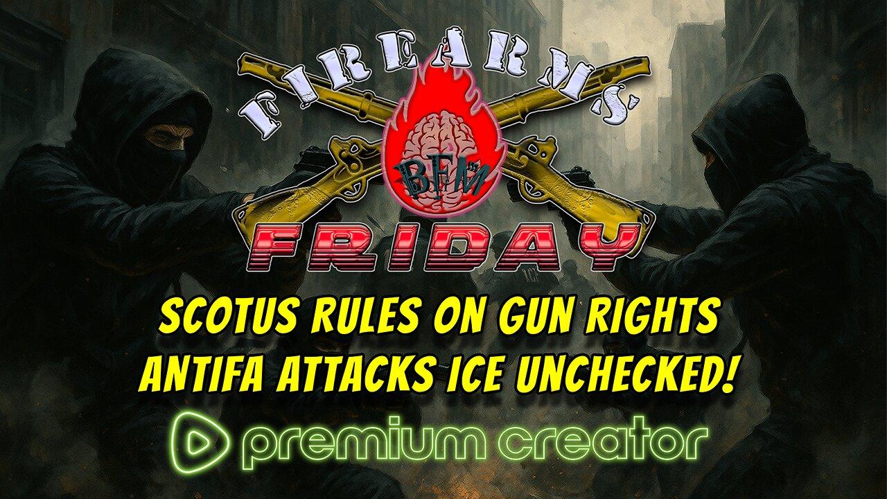 🔥 Firearms Friday: SCOTUS Rules on Gun Rights—While ANTIFA Attacks ICE Unchecked!