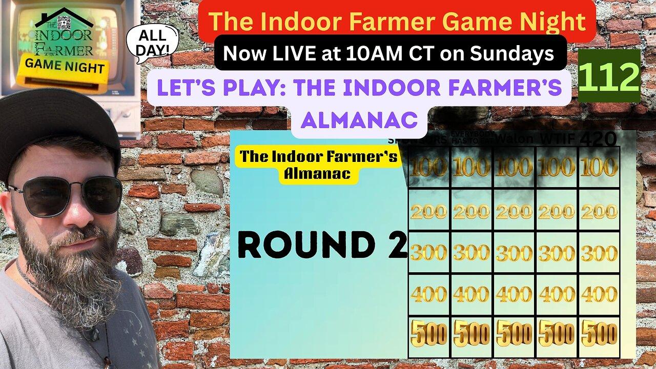 The Indoor farmer Game Night All Day ep 112, The Indoor Farmer's Almanac Round 2. Let's Play