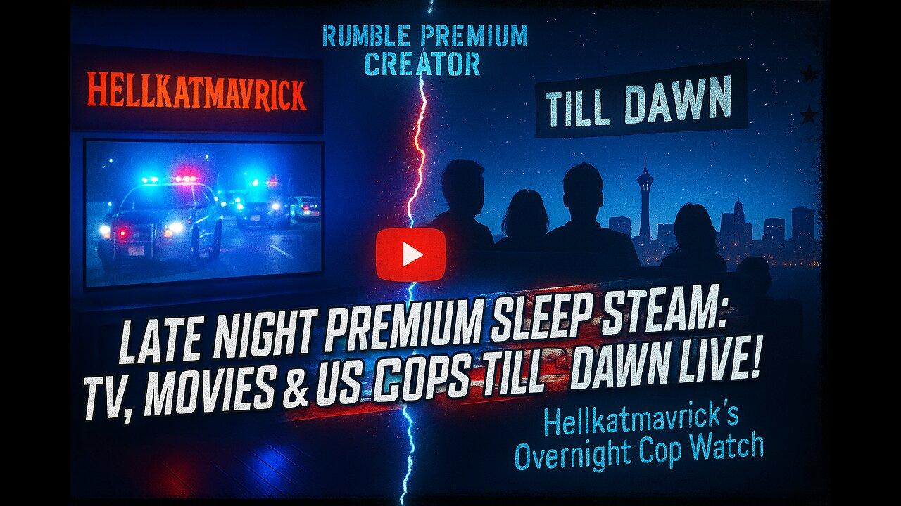 LATE NIGHT PREMIUM SLEEP STREAM: TV, MOVIES & US COPS TILL DAWN LIVE!