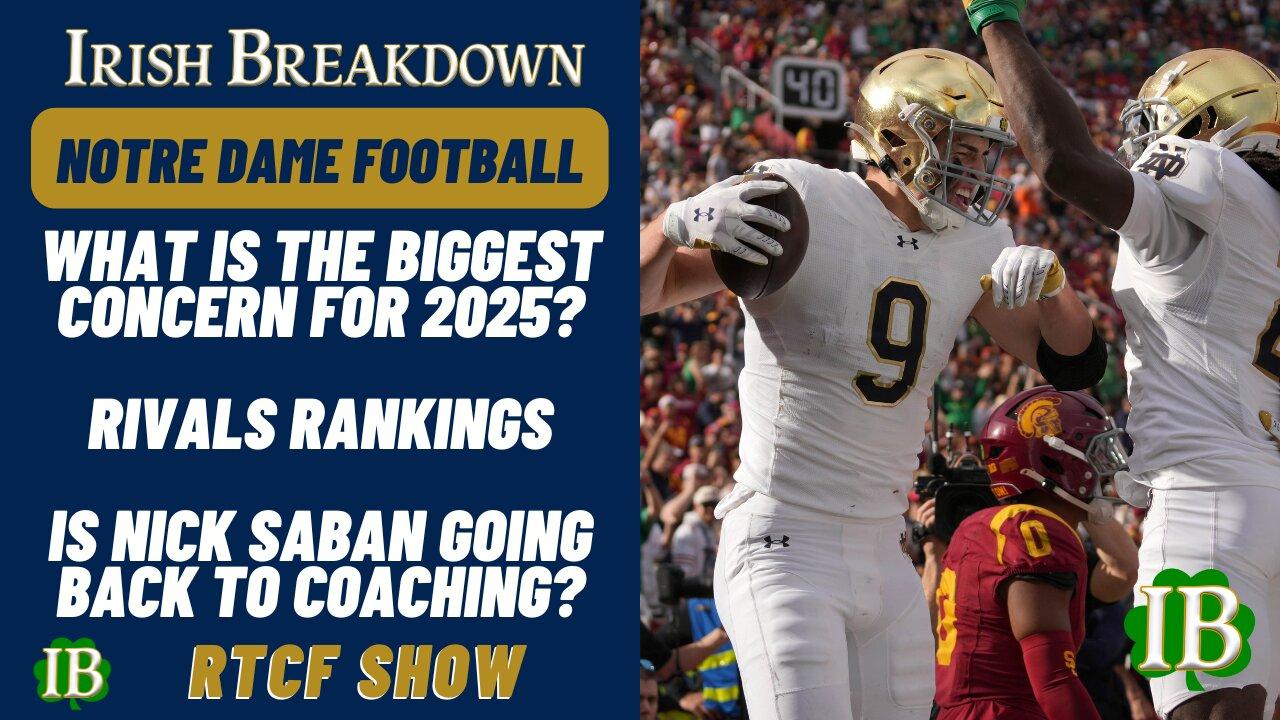Notre Dame RTCF - Is Tight End A Concern In 2025, Is Nick Saban Returning To Coaching?