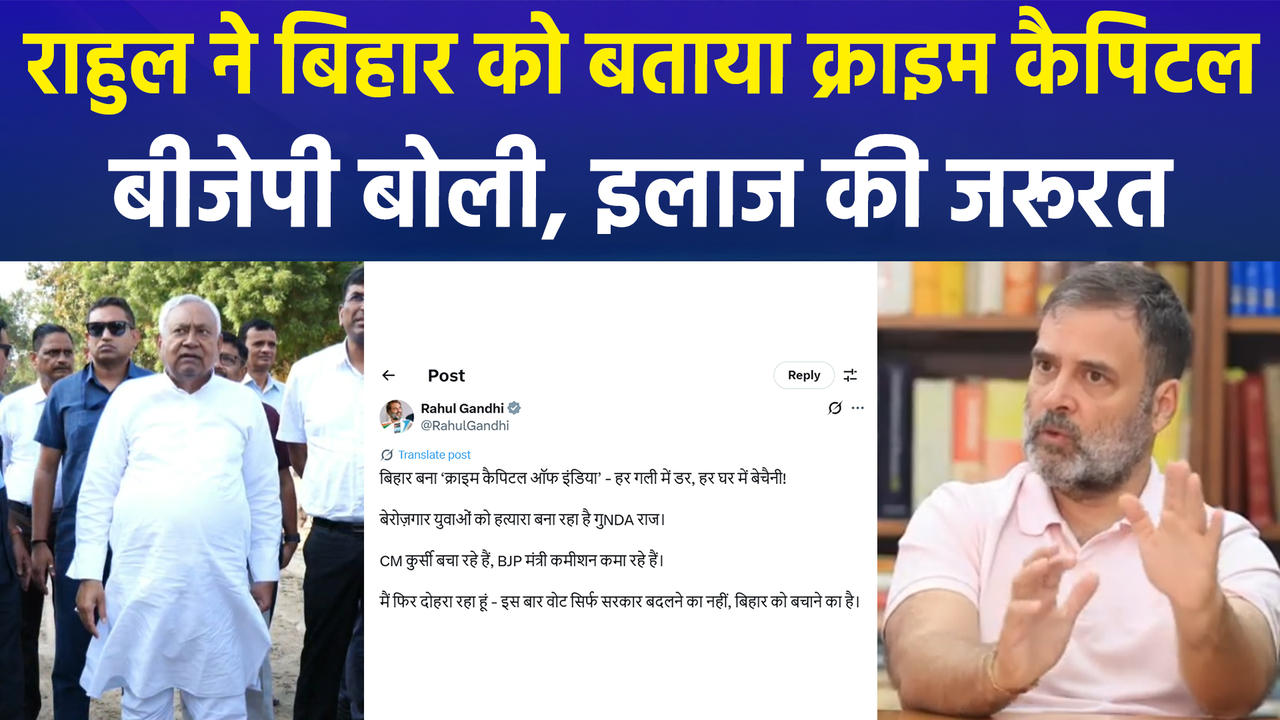 Rahul Gandhi ने Bihar को बताया क्राइम कैपिटल, जवाब में BJP ने सु