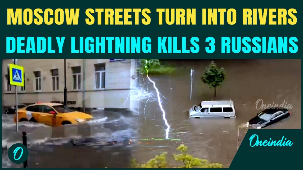 WATCH: Moscow BATTERED By Monster Thunderstorms, 3 DEAD In Lightning Strike | Entire City Submerged
