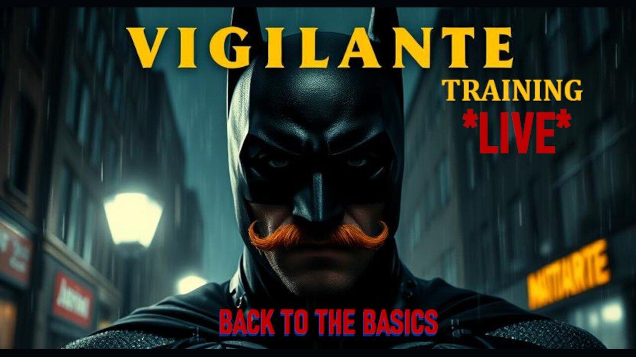 LIVE - Vigilante Training - Back to the Basics