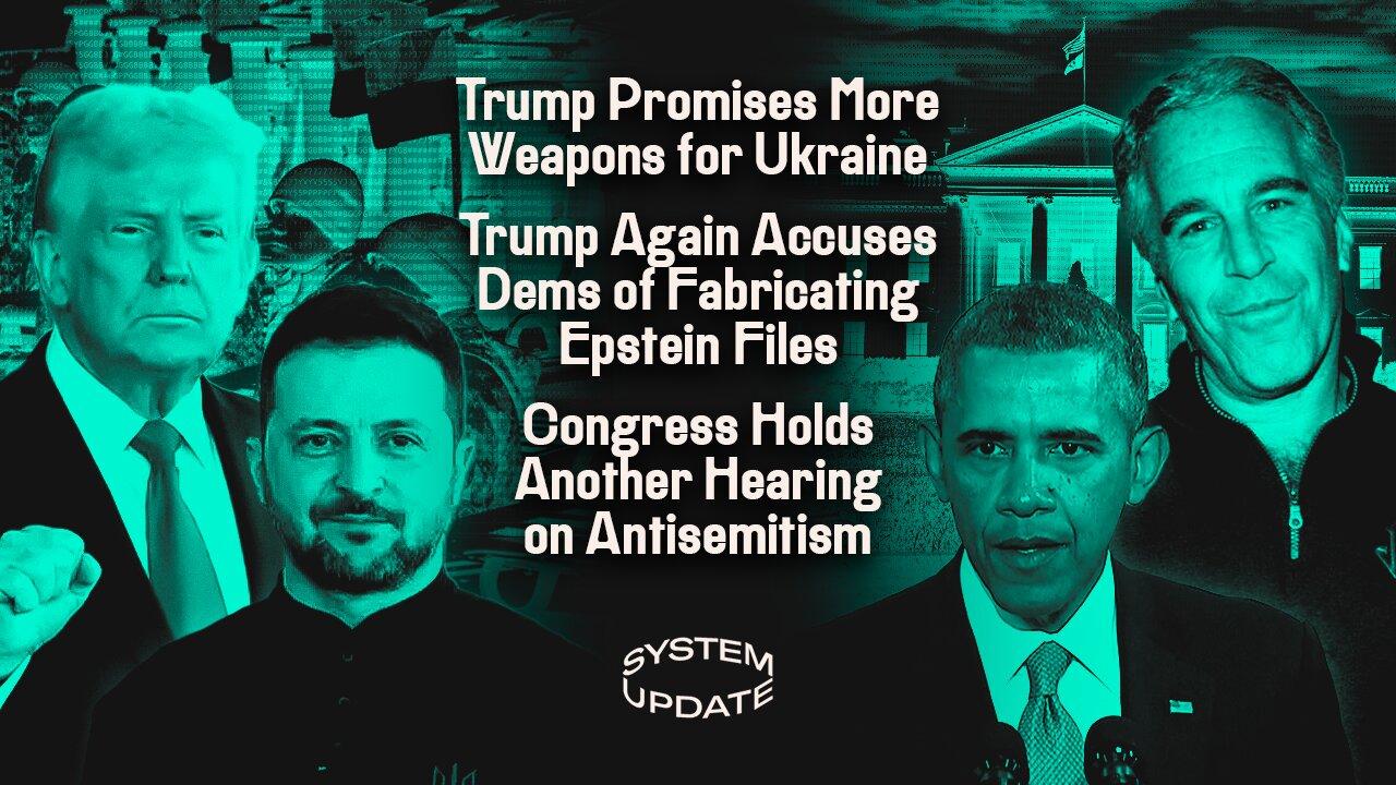 Trump Promises More Weapons for Ukraine; Trump Again Accuses Dems of Fabricating Epstein Files | SYSTEM UPDATE #487