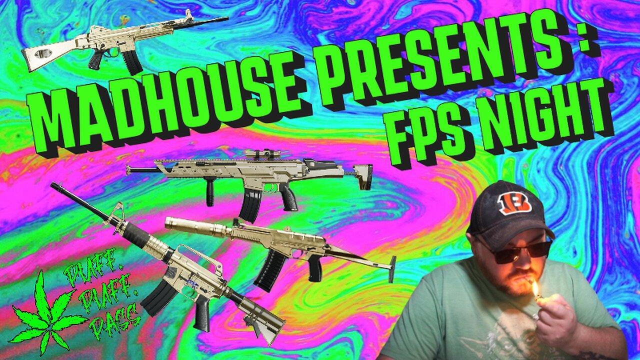 MadHouse Presents : FPS training day! smoking and slowly getting better at FPS