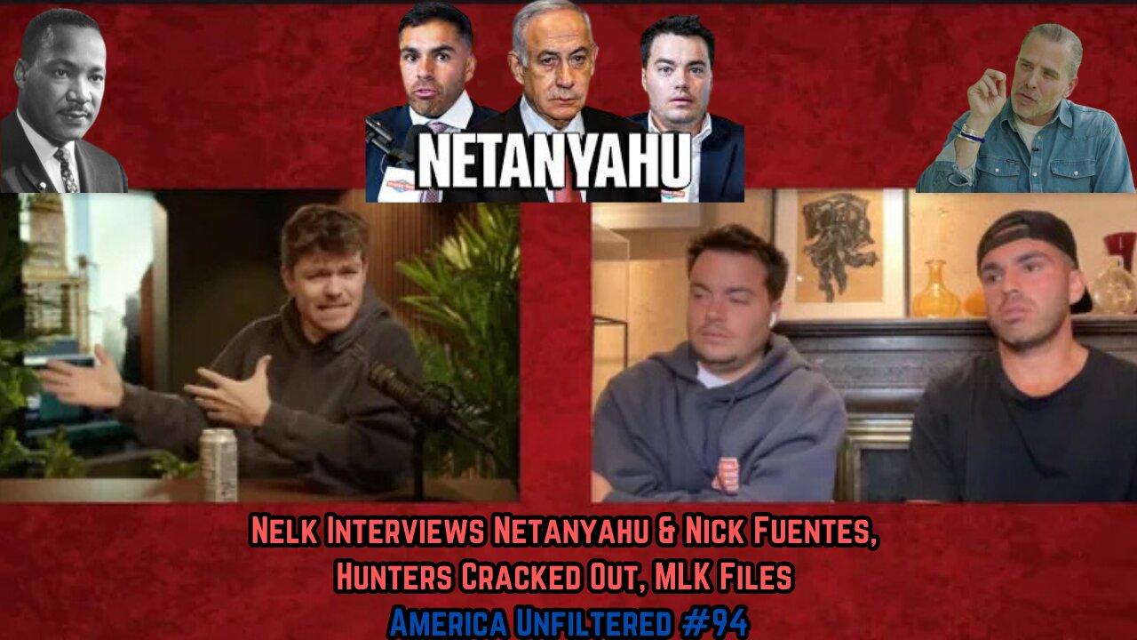 Nelk Interviews Netanyahu & Nick Fuentes, Hunters Cracked Out, MLK Files | America Unfiltered #94