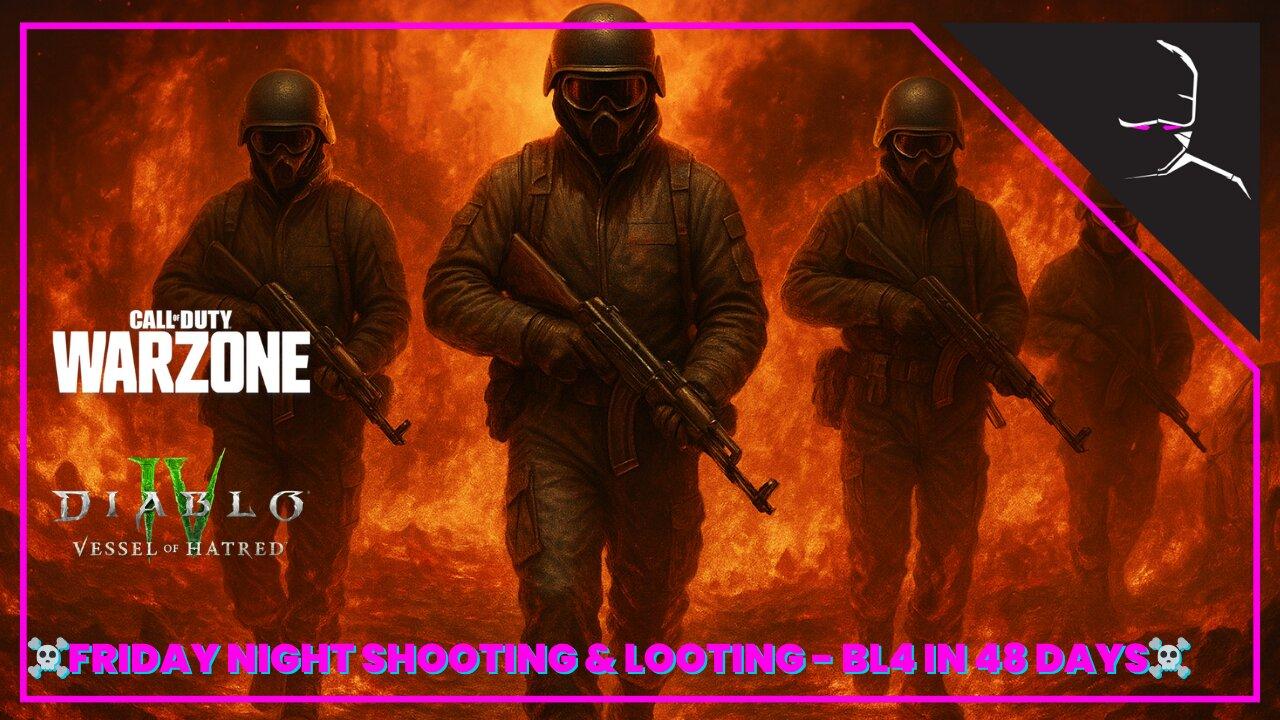 ☠ FRIDAY SHOOTING & LOOTING☠ | WARZONE > DIABLO 4 - BORDERLANDS 4 - 48 DAYS