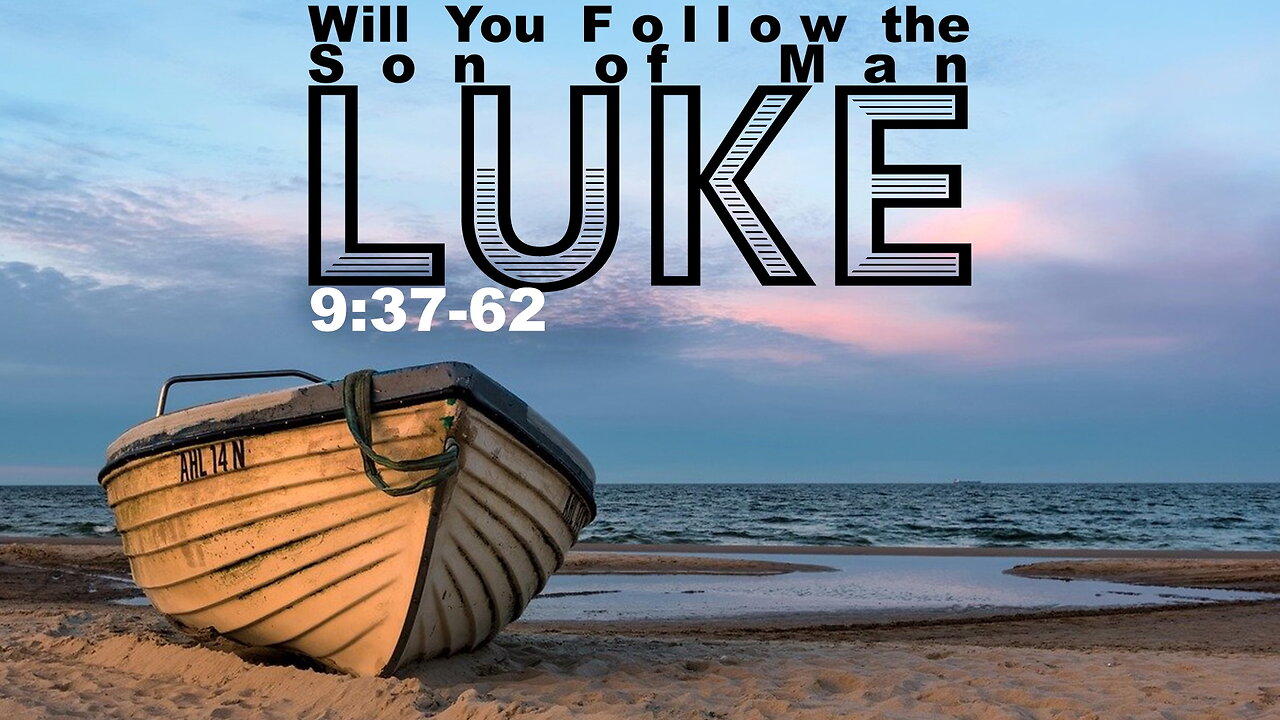 “Will You Follow the Son of Man?” Luke 9:37-62