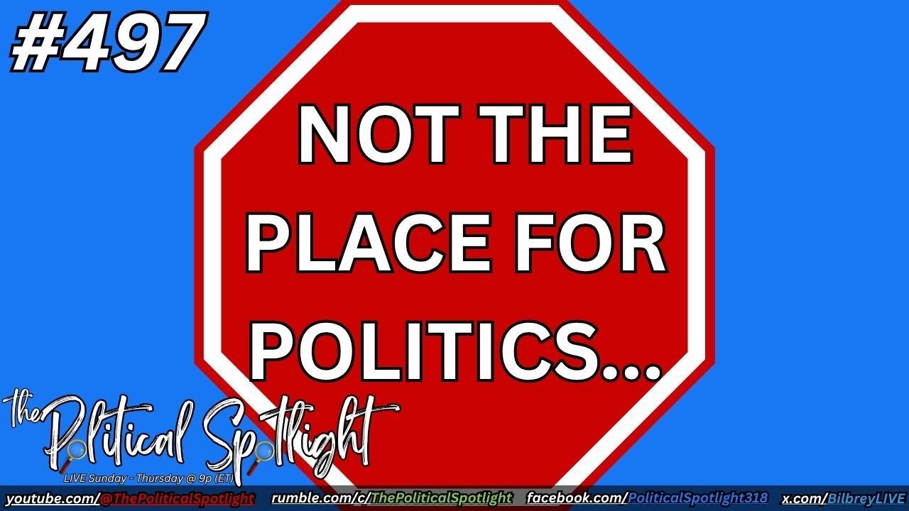 #497 | Not the Place for Politics... | The Political Spotlight
