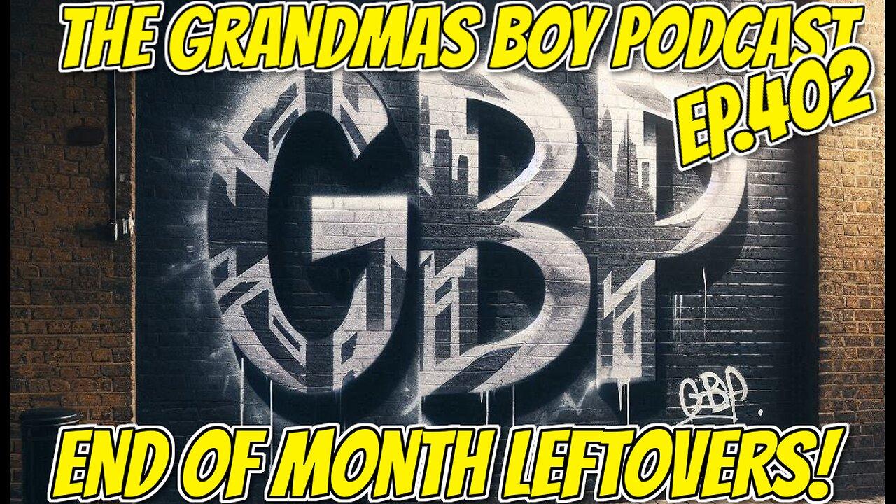 The Grandmas Boy Podcast EP.402-END OF MONTH LEFTOVERS!