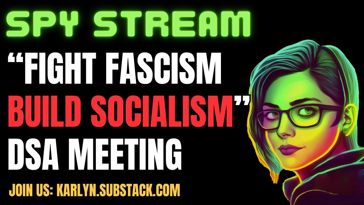 SPY STREAM: Fight Fascism, Build Socialism DSA Organizing Call