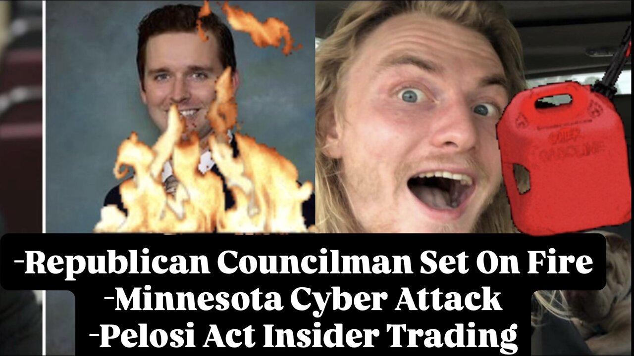 Republican Councilman Set On Fire / Minnesota Cyber Attack / Pelosi Act