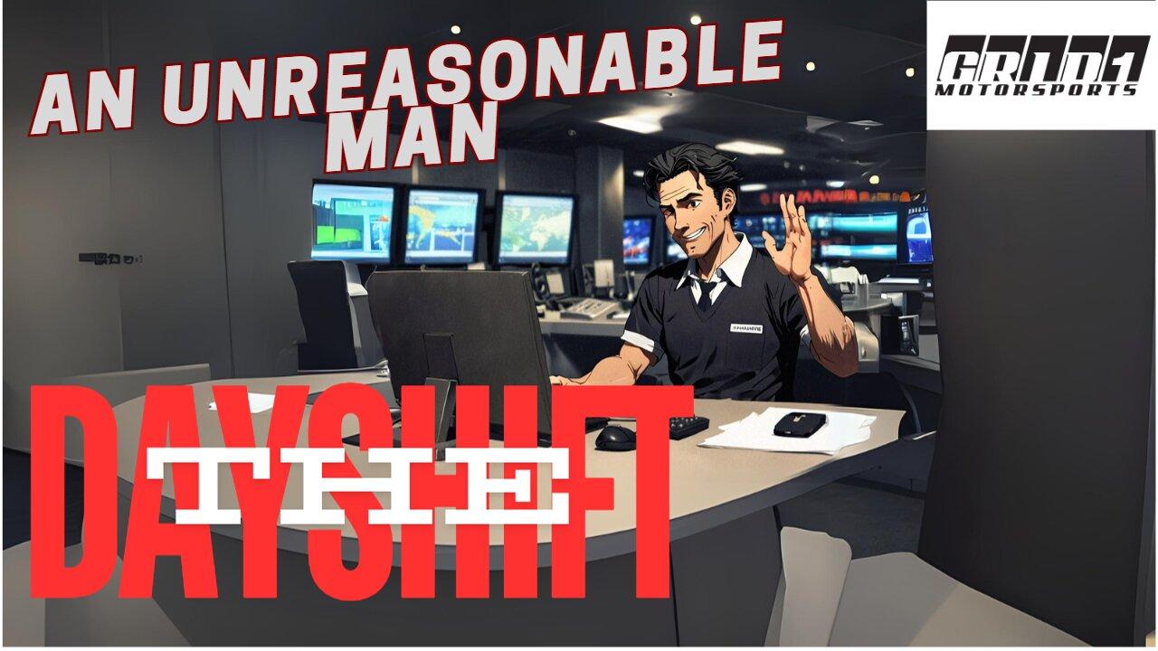 AN UNREASONABLE MAN! The Dayshift! 7-31-25