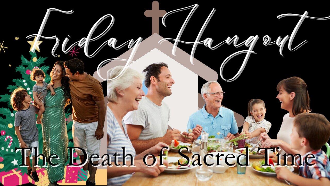 The Death of Sacred Time | Friday Livestream Hangout | Culture & Politics