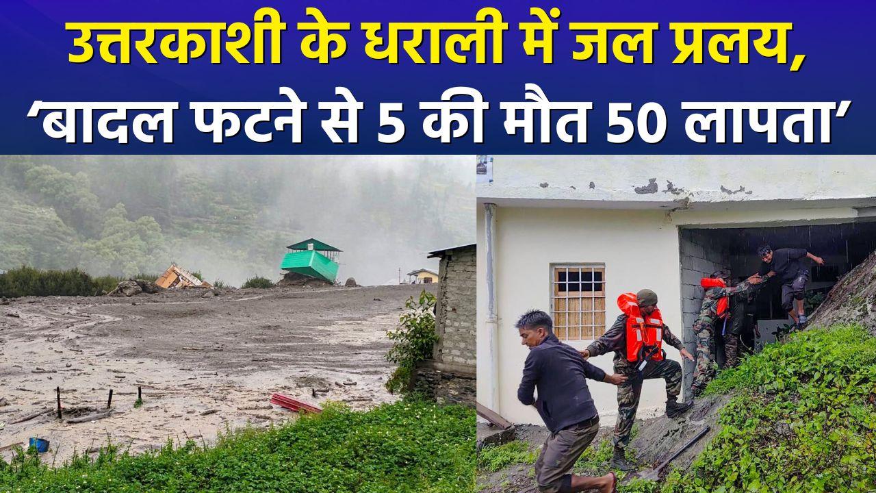 धराली में बादल फटने से मचा हाहाकार! लापता लोगों क