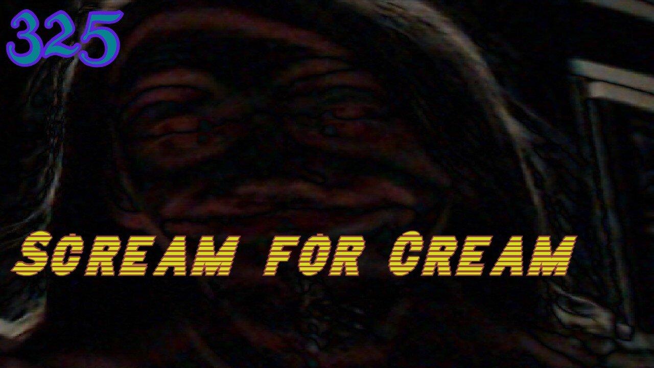 Midnight Oblivion Pt 325: Scream for Cream