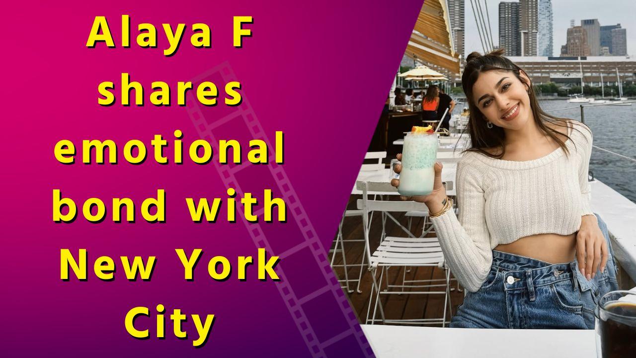 Alaya F shares why New York is both ‘heartwarming’ and ‘heart-wrenching’ for her