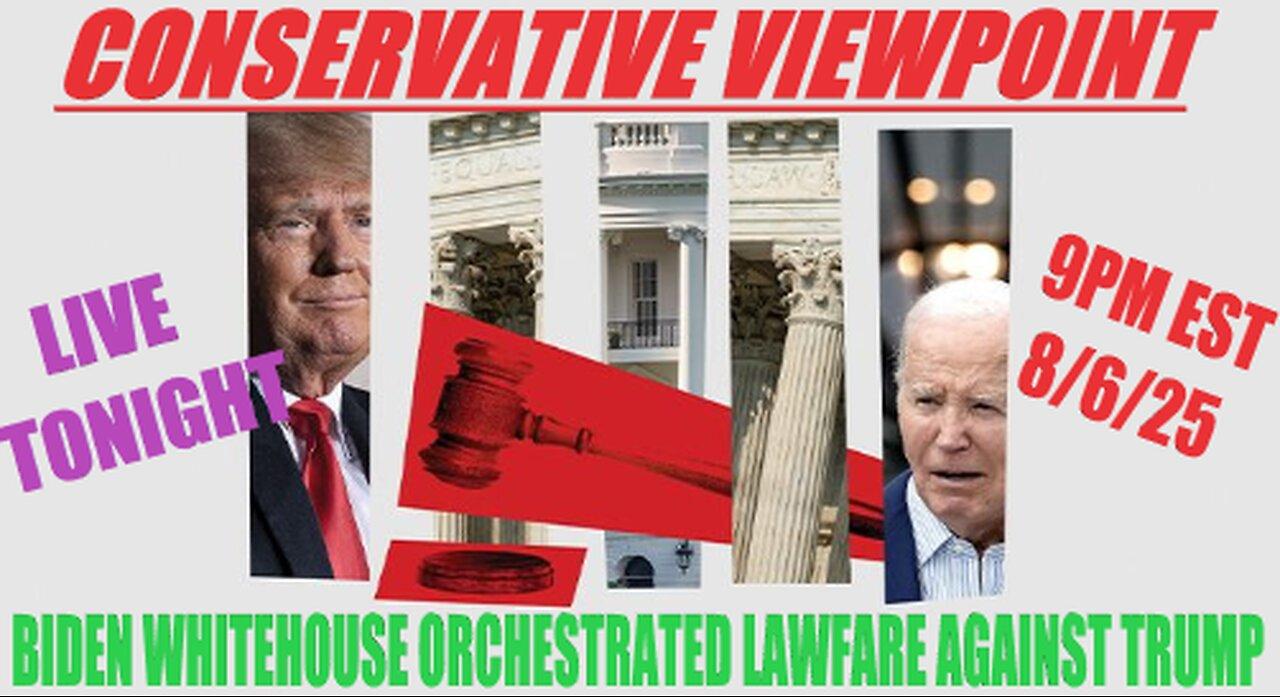 TONIGHT @ 9PM EST. ON THE CONSERVATIVE VIEWPOINT: WHO ORCHESTRATED LAWFARE AGAINST TRUMP??
