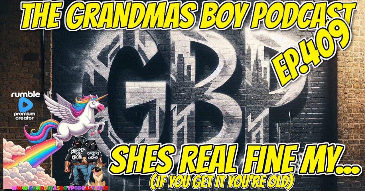 The Grandmas Boy Podcast EP.409-SHES REAL FINE MY...(IF YOU GET IT YOURE OLD)