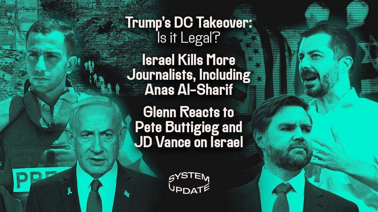 Trump's DC Takeover: Is it Legal? Israel Kills More Journalists, Including Anas al-Sharif; Glenn Reacts to Pete Buttigieg a