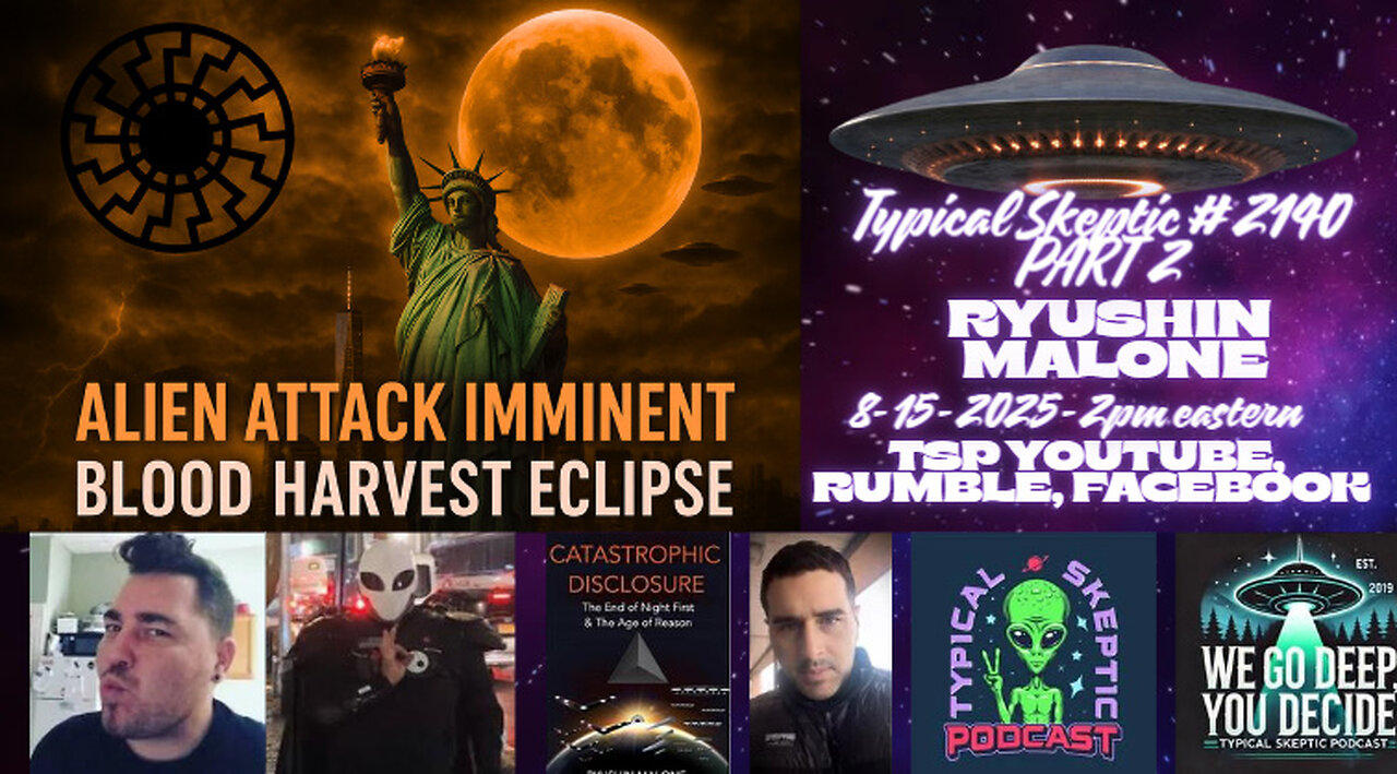 PART 2 - ALIEN ATTACK IMMINENT - BLOOD HARVEST ECLIPSE - RYUSHIN MALONE - TSP # 2140