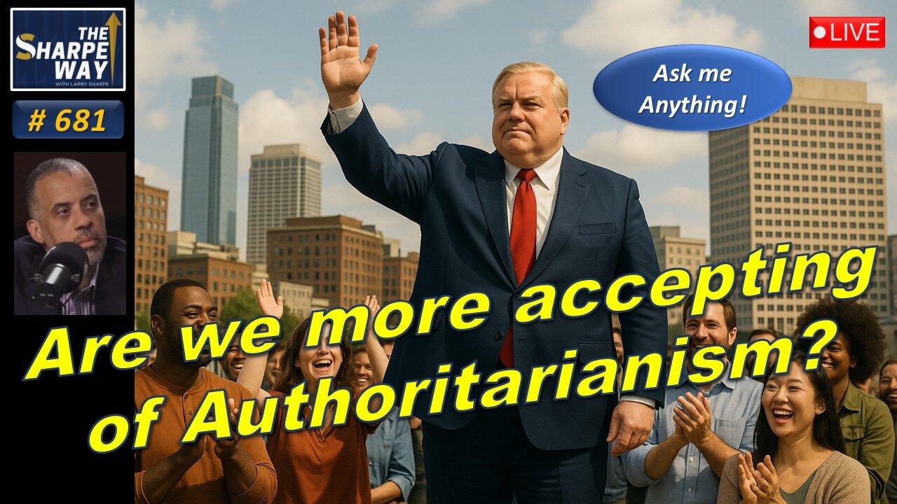 Sharpe Way No. 681! 🔴Are we more accepting of Authoritarianism? 🇺🇸 LIVE Ask Me Anything!