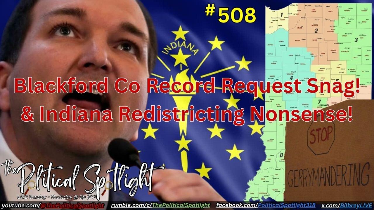 #508 | Blackford Co Record Request Snag! & Indiana Redistricting Nonsense! | The Political Spotlight