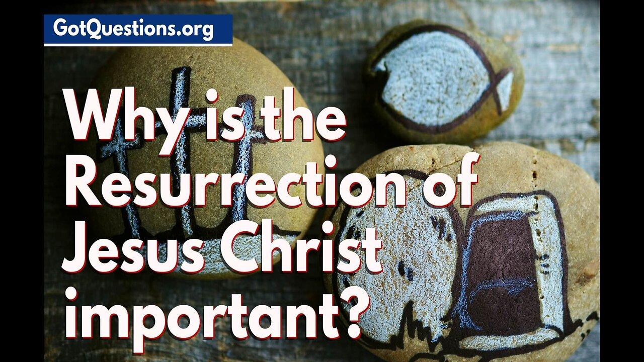 Why is the resurrection of Jesus Christ so important?