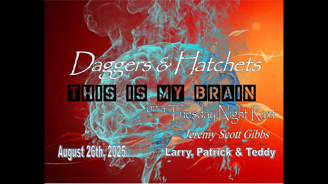 This Is My Brain... On A Tuesday Night Daggers & Hatchets Rant - Aug 26th, 2025