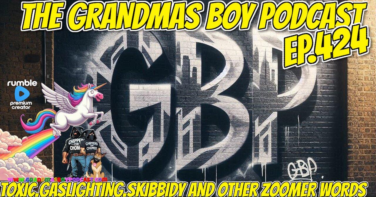 The Grandmas Boy Podcast EP.424-TOXIC,GASLIGHTING,SKIBBIDY AND OTHER ZOOMER WORDS