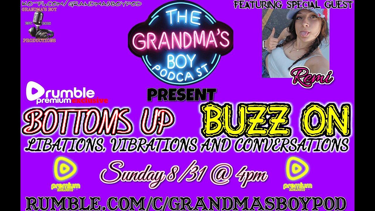 Grandmas Boy Podcast Presents! BOTTOMS UP,BUZZ ON! *RUMBLE PREMIUM EXCLUSIVE*-Remi