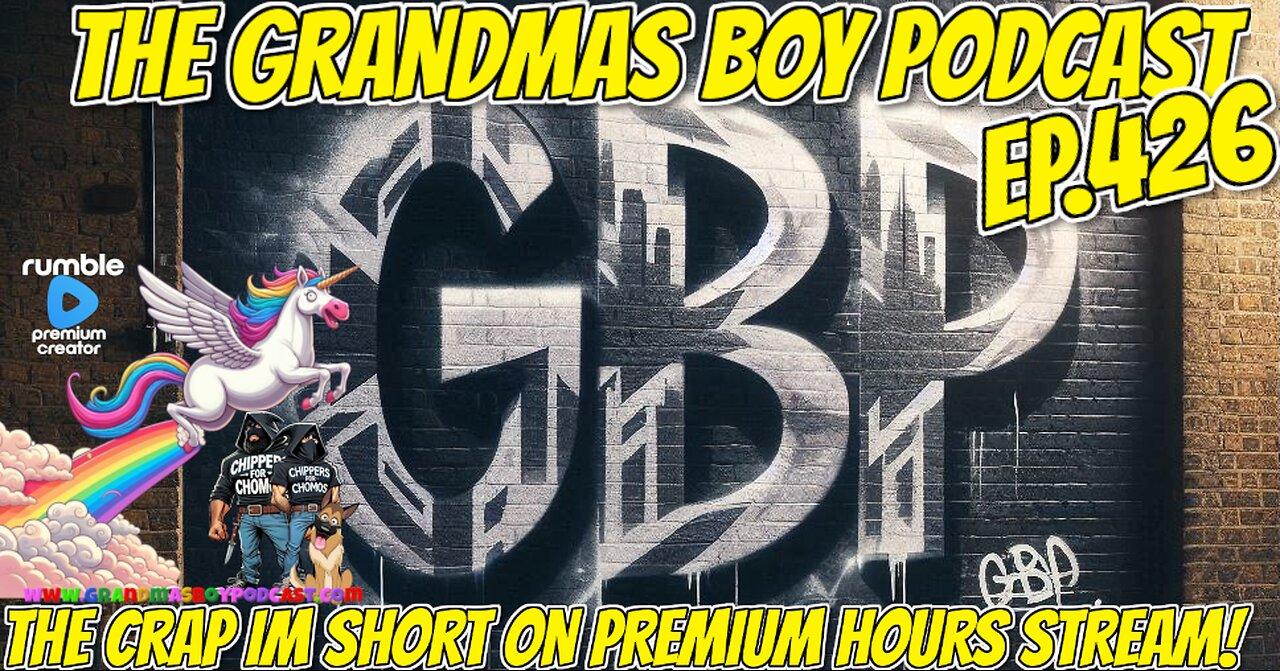The Grandmas Boy Podcast EP.426-The CRAP IM SHORT ON PREMIUM HOURS STREAM!